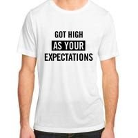 Got High As Your Expectations Adult ChromaSoft Performance T-Shirt