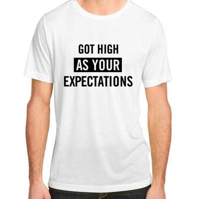 Got High As Your Expectations Adult ChromaSoft Performance T-Shirt