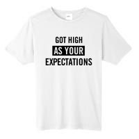 Got High As Your Expectations Tall Fusion ChromaSoft Performance T-Shirt