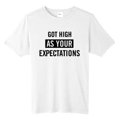 Got High As Your Expectations Tall Fusion ChromaSoft Performance T-Shirt