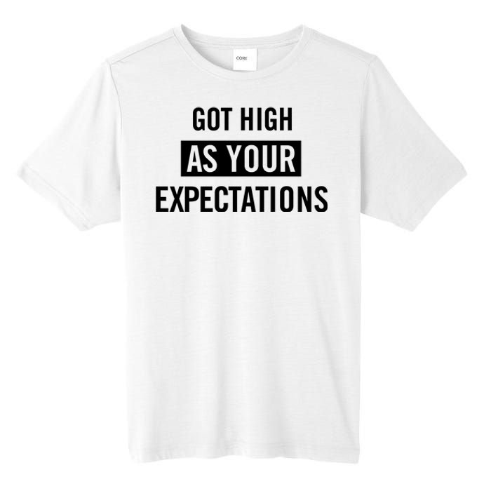 Got High As Your Expectations Tall Fusion ChromaSoft Performance T-Shirt