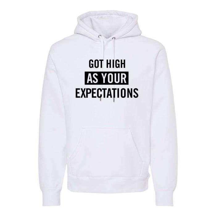 Got High As Your Expectations Premium Hoodie