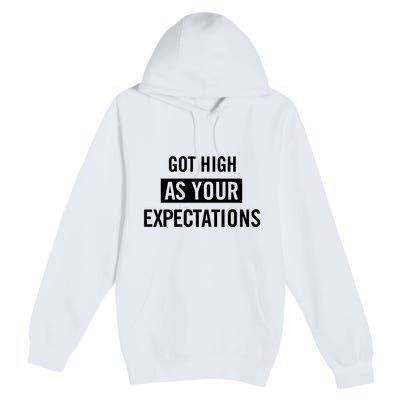 Got High As Your Expectations Premium Pullover Hoodie