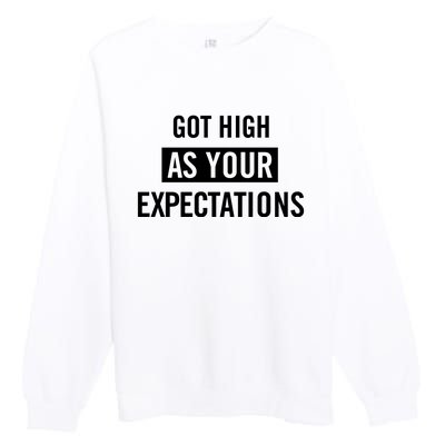 Got High As Your Expectations Premium Crewneck Sweatshirt