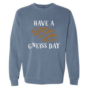 Geologist Have A Gneiss Day Funny Gift Garment-Dyed Sweatshirt