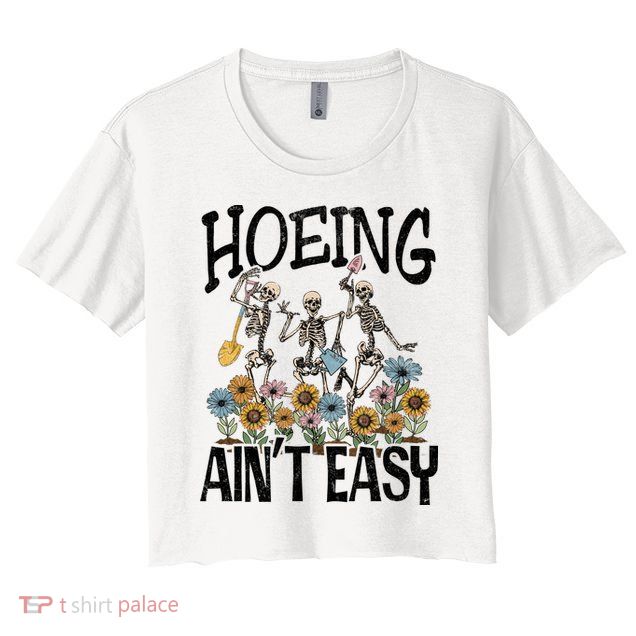 Garden Hoeing AinT Easy Crop Top