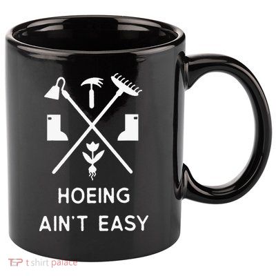 Garden Hoeing Ain't Easy 11oz C Handle Ceramic Mug