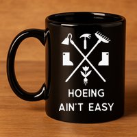 Garden Hoeing Ain't Easy 11oz C Handle Ceramic Mug