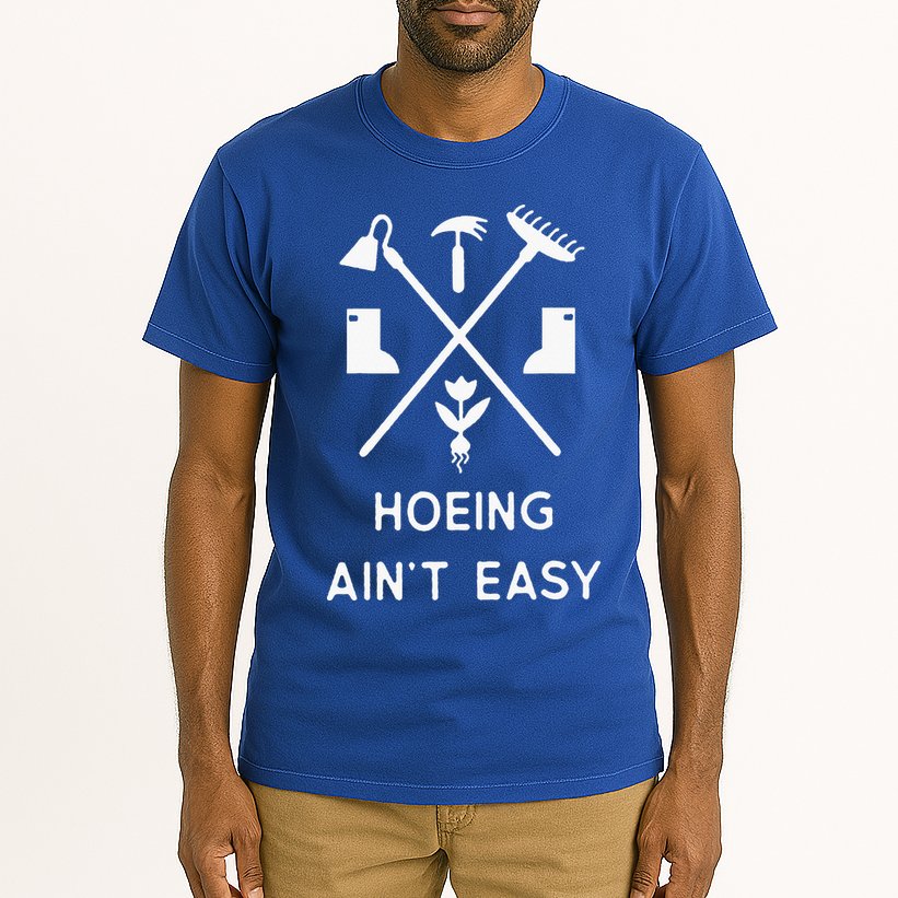 Garden Hoeing Ain't Easy Tall T-Shirt
