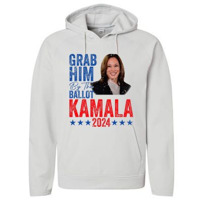 Grab Him By The Ballot Kamala 2024 Performance Fleece Hoodie