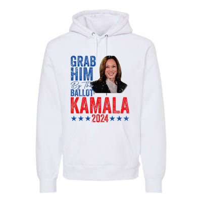 Grab Him By The Ballot Kamala 2024 Premium Hoodie