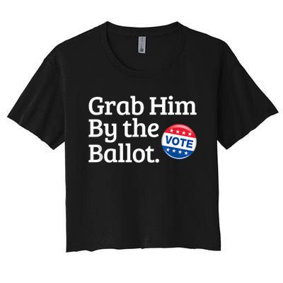 Grab Him By The Ballot Vote For Women s Rights Women's Crop Top Tee