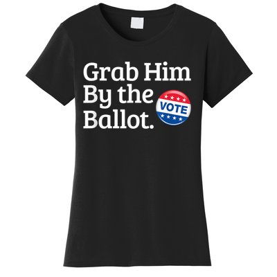 Grab Him By The Ballot Vote For Women s Rights Women's T-Shirt