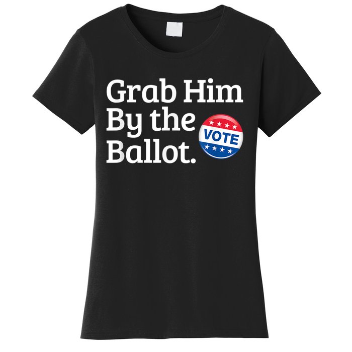 Grab Him By The Ballot Vote For Women s Rights Women's T-Shirt