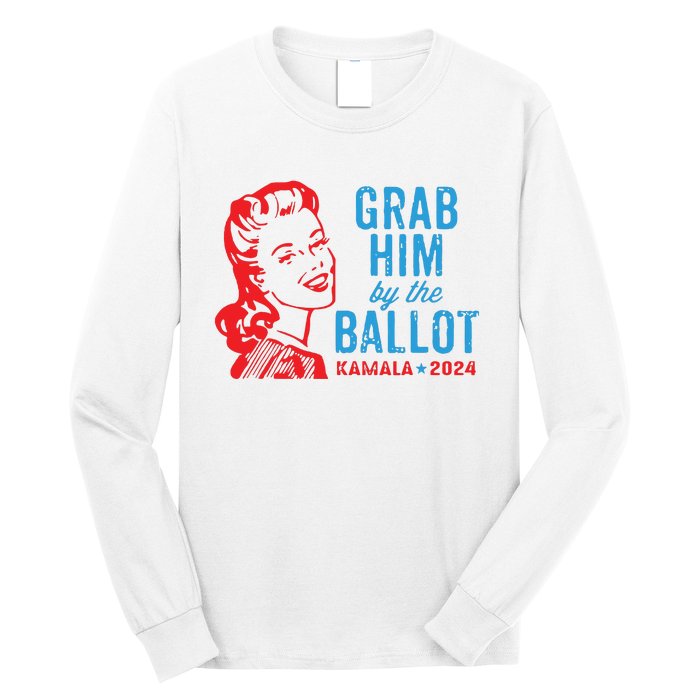 Grab Him By The Ballot Kamala 2024 Funny Harris Election Long Sleeve Shirt