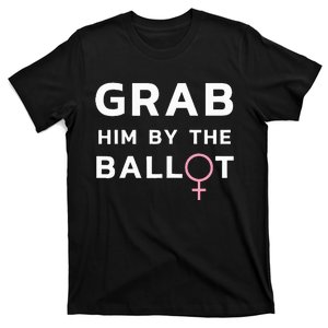 Grab Him By The Ballot Feminist Voter T-Shirt