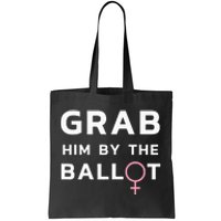 Grab Him By The Ballot Feminist Voter Tote Bag