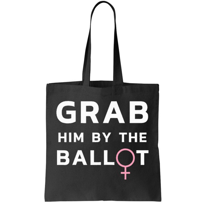 Grab Him By The Ballot Feminist Voter Tote Bag