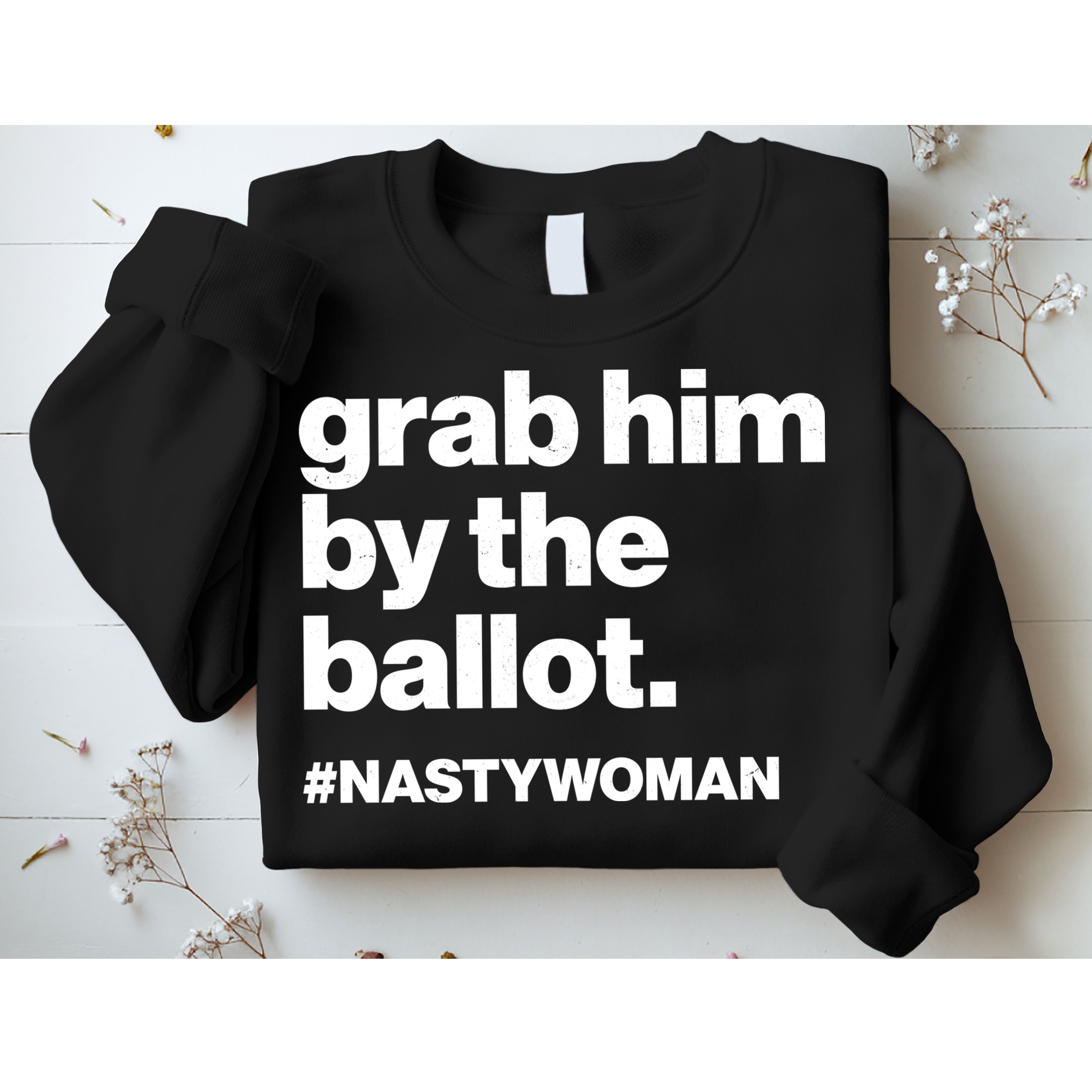 Grab Him By The Ballot #Nastywoman Sweatshirt