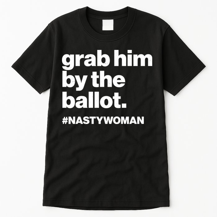 Grab Him By The Ballot #Nastywoman Tall T-Shirt