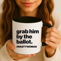 Grab Him By The Ballot #Nastywoman Mug