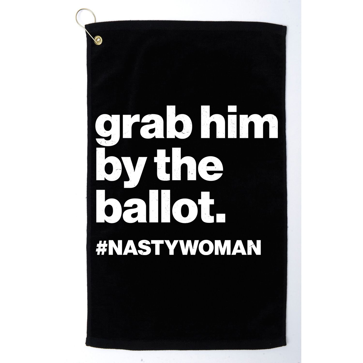 Grab Him By The Ballot #Nastywoman Golf Towel
