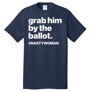 Grab Him By The Ballot #Nastywoman Tall T-Shirt