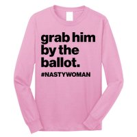 Grab Him By The Ballot #Nastywoman Long Sleeve Shirt