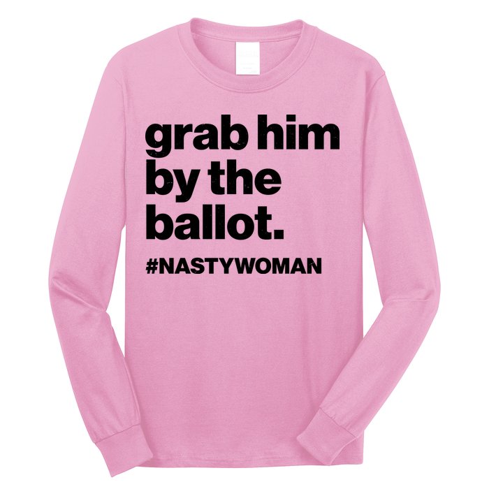 Grab Him By The Ballot #Nastywoman Long Sleeve Shirt