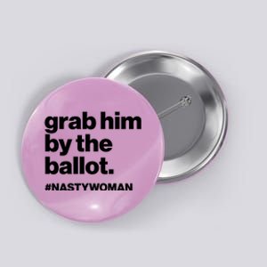 Grab Him By The Ballot #Nastywoman Button