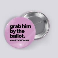 Grab Him By The Ballot #Nastywoman Button