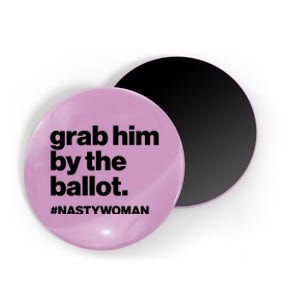 Grab Him By The Ballot #Nastywoman Magnet