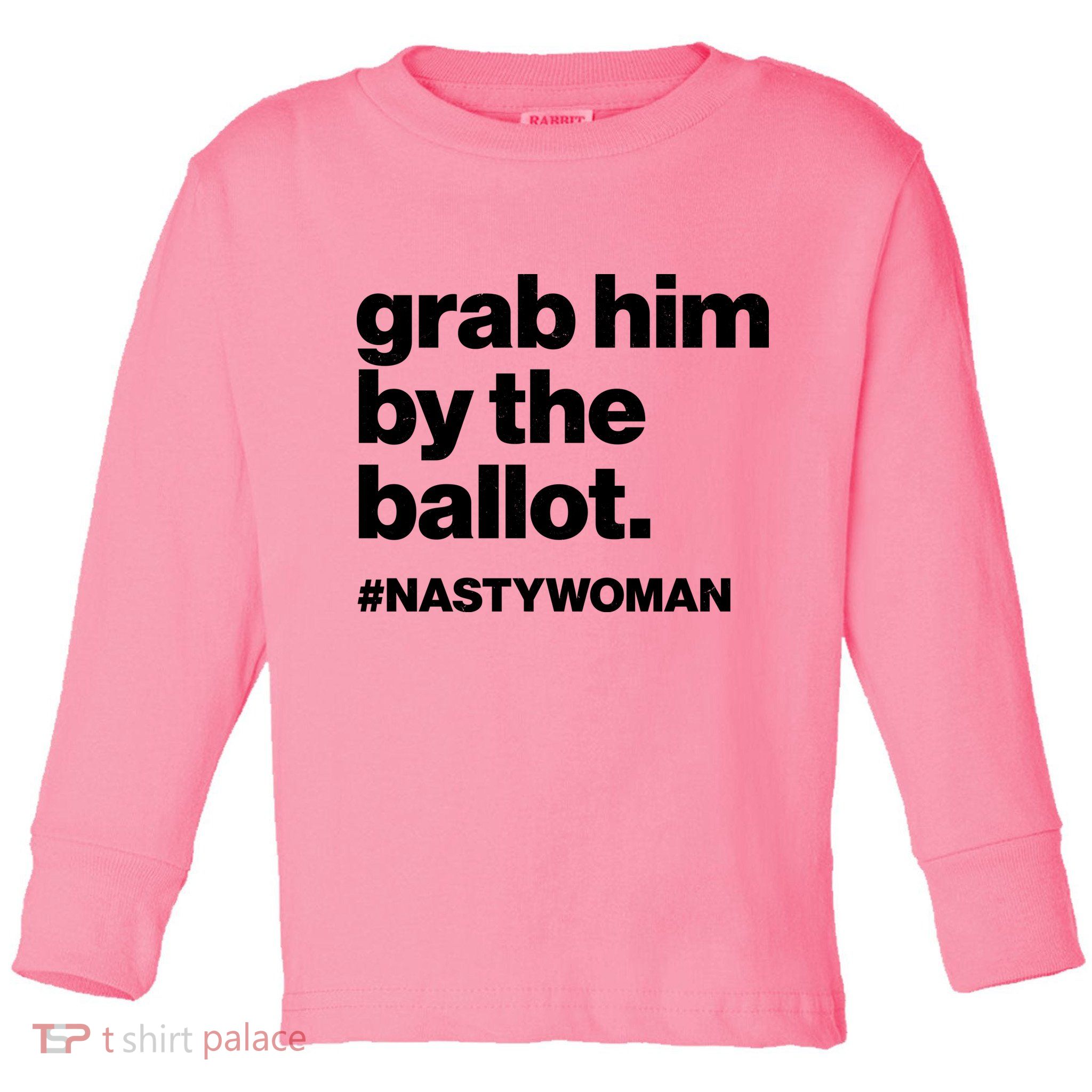 Grab Him By The Ballot #Nastywoman Toddler Long Sleeve Shirt