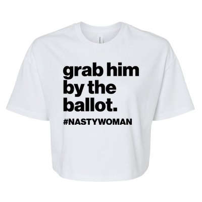 Grab Him By The Ballot #Nastywoman Bella+Canvas Jersey Crop Tee