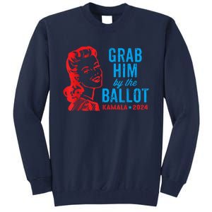 Grab Him By The Ballot Kamala 2024 Funny Harris Election Tall Sweatshirt