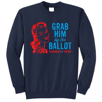 Grab Him By The Ballot Kamala 2024 Funny Harris Election Tall Sweatshirt