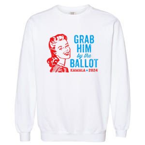 Grab Him By The Ballot Kamala 2024 Funny Harris Election Garment-Dyed Sweatshirt