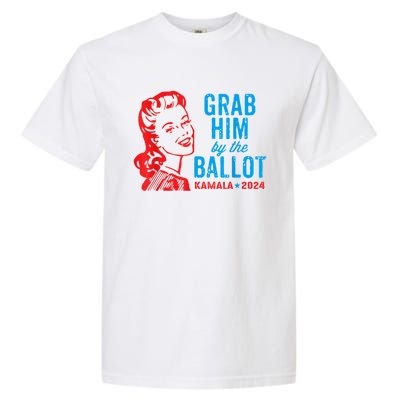 Grab Him By The Ballot Kamala 2024 Funny Harris Election Garment-Dyed Heavyweight T-Shirt