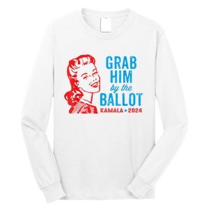 Grab Him By The Ballot Kamala 2024 Funny Harris Election Long Sleeve Shirt