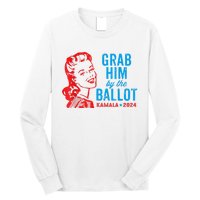 Grab Him By The Ballot Kamala 2024 Funny Harris Election Long Sleeve Shirt