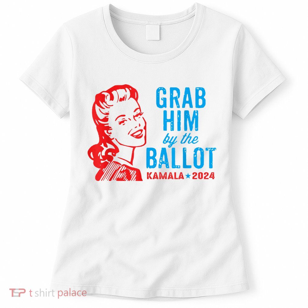 Grab Him By The Ballot Kamala 2024 Funny Harris Election Womens T-Shirt