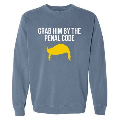 Grab Him By The Penal Code Garment-Dyed Sweatshirt