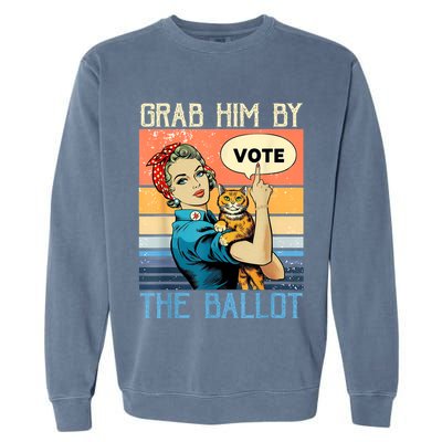 Grab Him By The Ballot Funny Election Vote Garment-Dyed Sweatshirt
