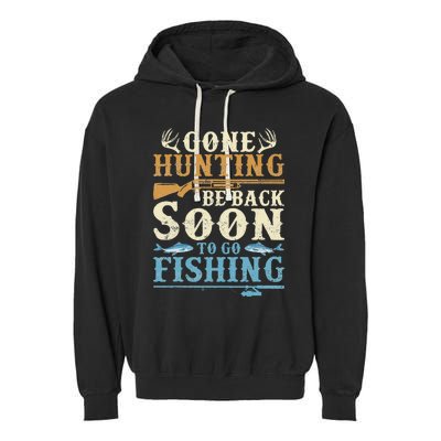 Gone Hunting Be Back Soon To Go Fishing Hunter Season Garment-Dyed Fleece Hoodie