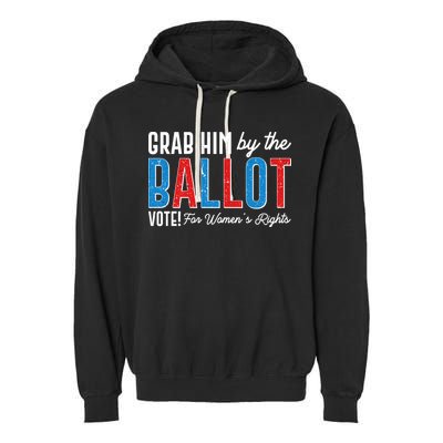 Grab Him By The Ballot Vote For Womens Rights Garment-Dyed Fleece Hoodie