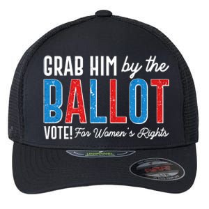 Grab Him By The Ballot Vote For Womens Rights Flexfit Unipanel Trucker Cap