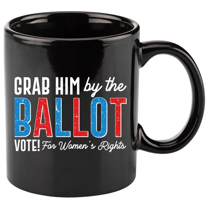 Grab Him By The Ballot Vote For Womens Rights 11oz C Handle Ceramic Mug