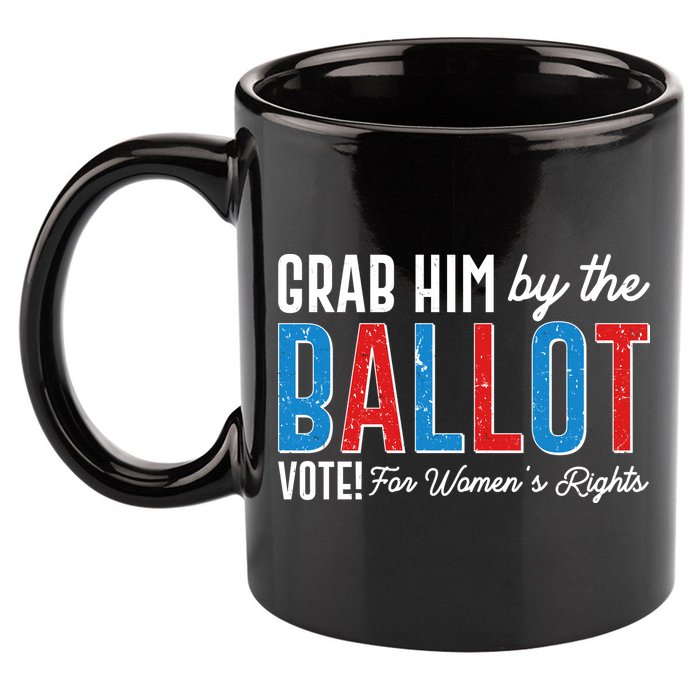 Grab Him By The Ballot Vote For Womens Rights 11oz C Handle Ceramic Mug