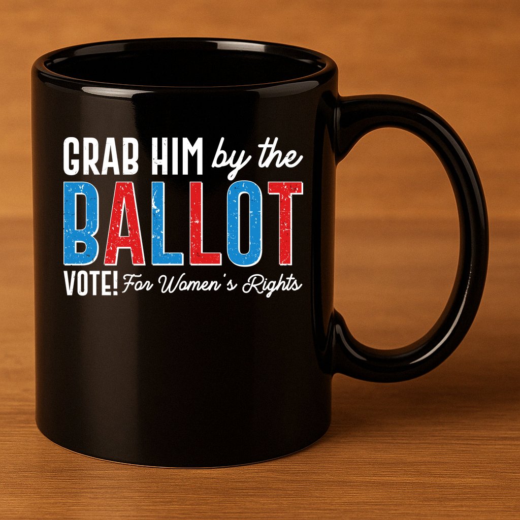 Grab Him By The Ballot Vote For Womens Rights 11oz C Handle Ceramic Mug