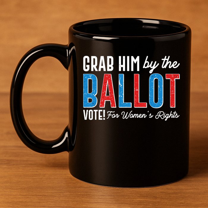 Grab Him By The Ballot Vote For Womens Rights 11oz C Handle Ceramic Mug